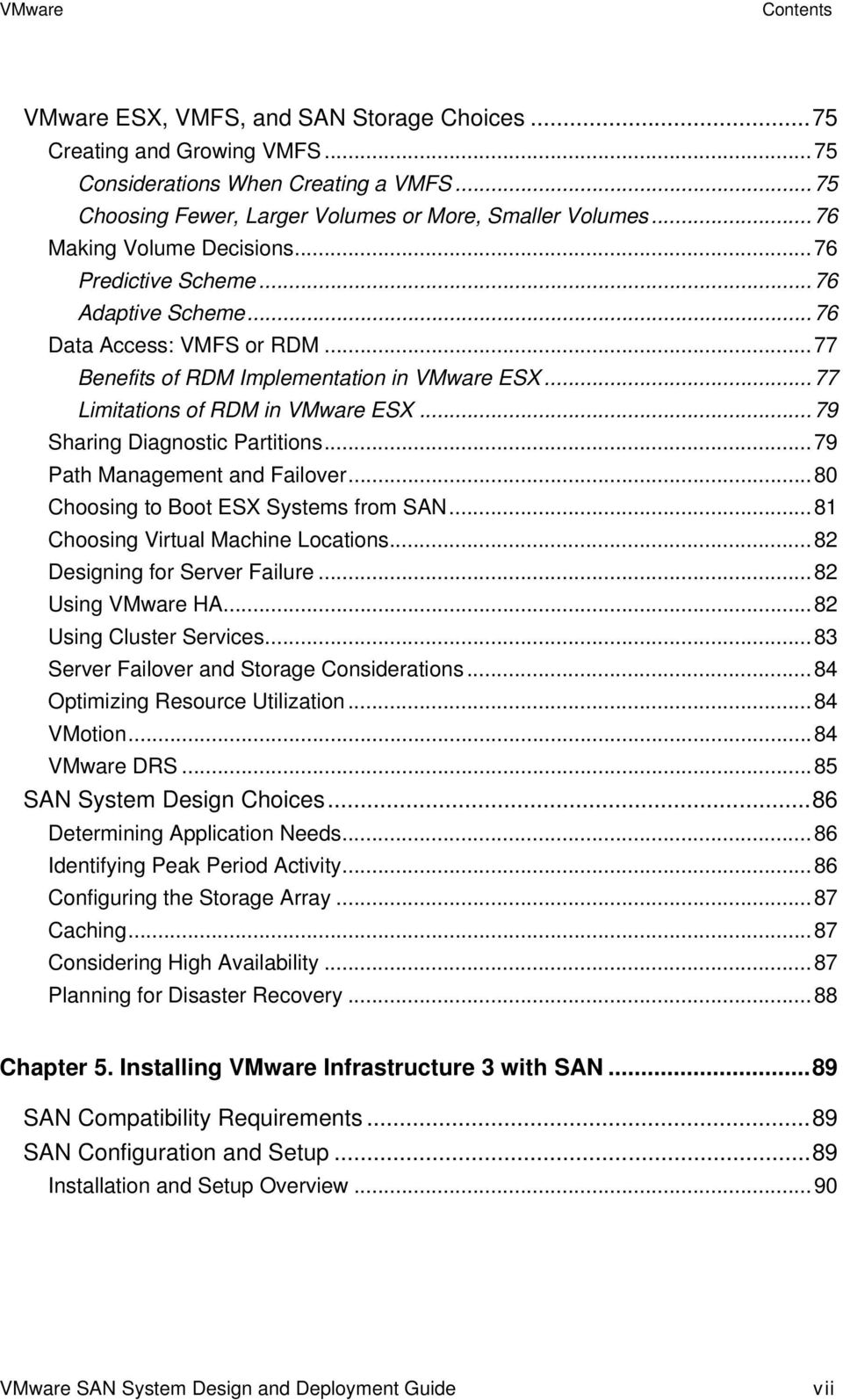 ..79 Sharing Diagnostic Partitions...79 Path Management and Failover...80 Choosing to Boot ESX Systems from SAN...81 Choosing Virtual Machine Locations...82 Designing for Server Failure.