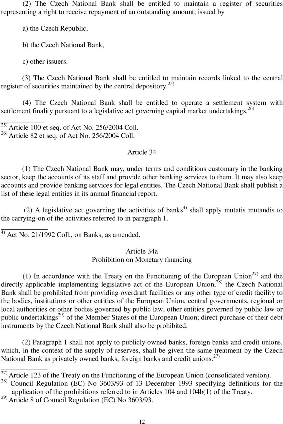 25) (4) The Czech National Bank shall be entitled to operate a settlement system with settlement finality pursuant to a legislative act governing capital market undertakings.