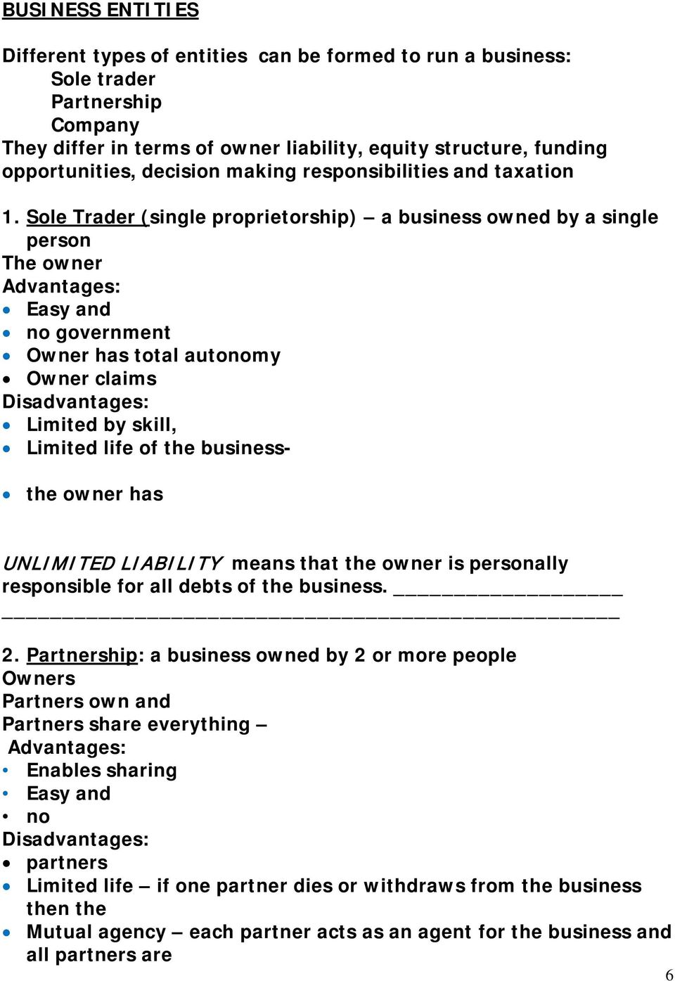 Sole Trader (single proprietorship) a business owned by a single person The owner Advantages: Easy and no government Owner has total autonomy Owner claims Disadvantages: Limited by skill, Limited