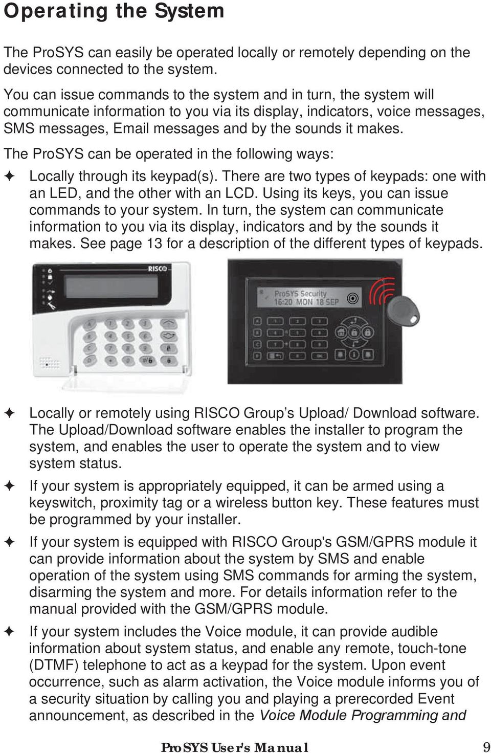 The ProSYS can be operated in the following ways: Locally through its keypad(s). There are two types of keypads: one with an LED, and the other with an LCD.