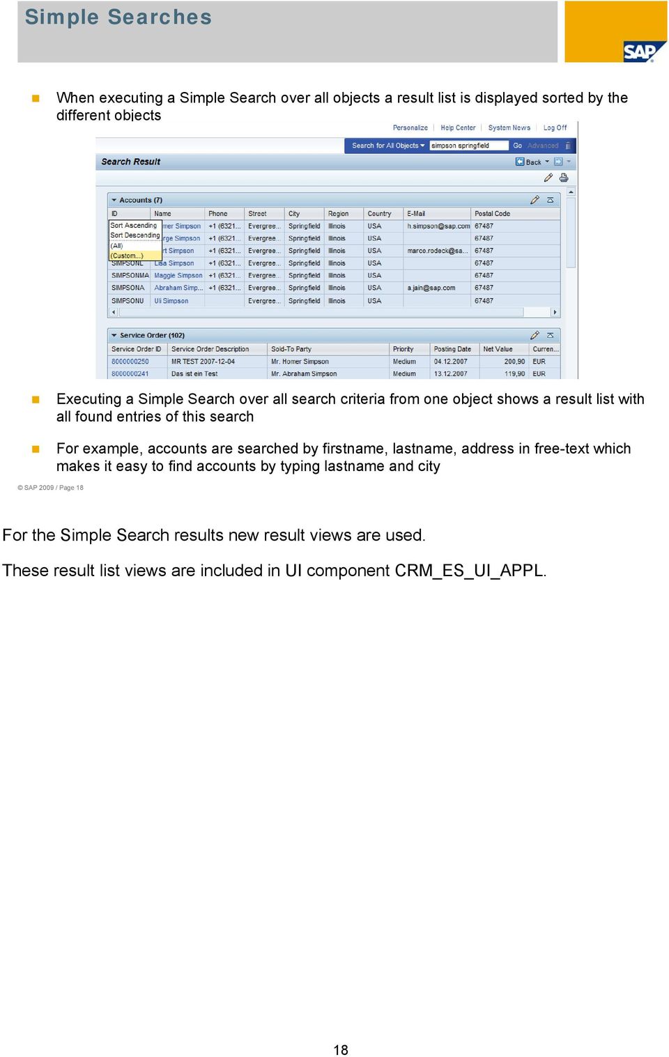 are searched by firstname, lastname, address in free-text which makes it easy to find accounts by typing lastname and city SAP 2009 /