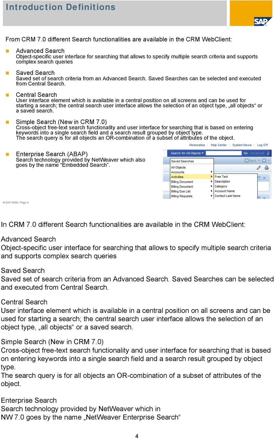 complex search queries Saved Search Saved set of search criteria from an Advanced Search. Saved Searches can be selected and executed from Central Search.