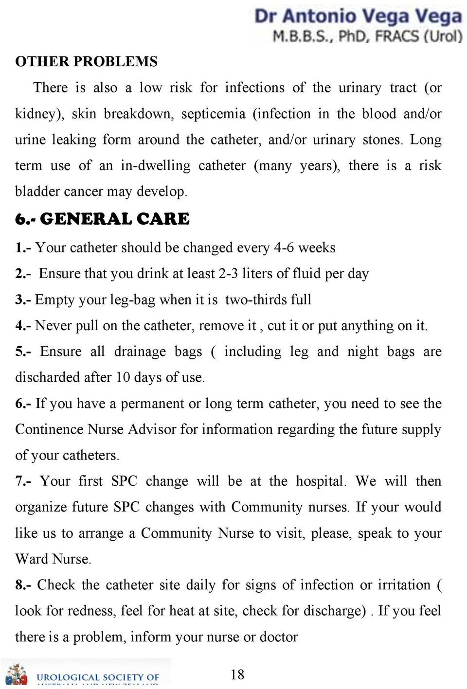 - Ensure that you drink at least 2-3 liters of fluid per day 3.- Empty your leg-bag when it is two-thirds full 4.- Never pull on the catheter, remove it, cut it or put anything on it. 5.