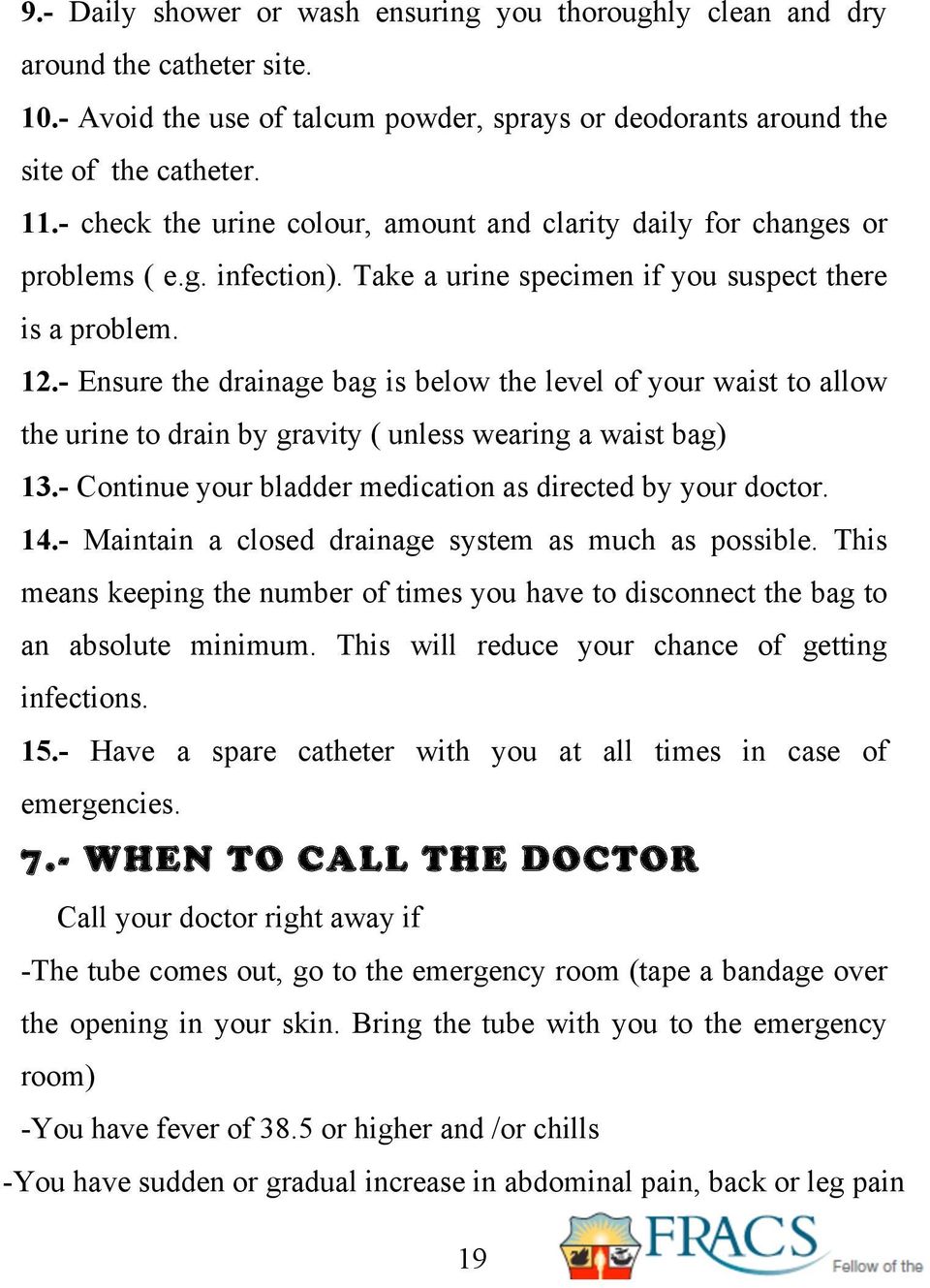 - Ensure the drainage bag is below the level of your waist to allow the urine to drain by gravity ( unless wearing a waist bag) 13.- Continue your bladder medication as directed by your doctor. 14.