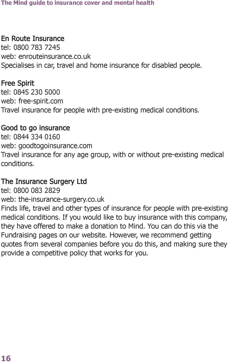 com Travel insurance for any age group, with or without pre-existing medical conditions. The Insurance Surgery Ltd tel: 0800 083 2829 web: the-insurance-surgery.co.uk Finds life, travel and other types of insurance for people with pre-existing medical conditions.