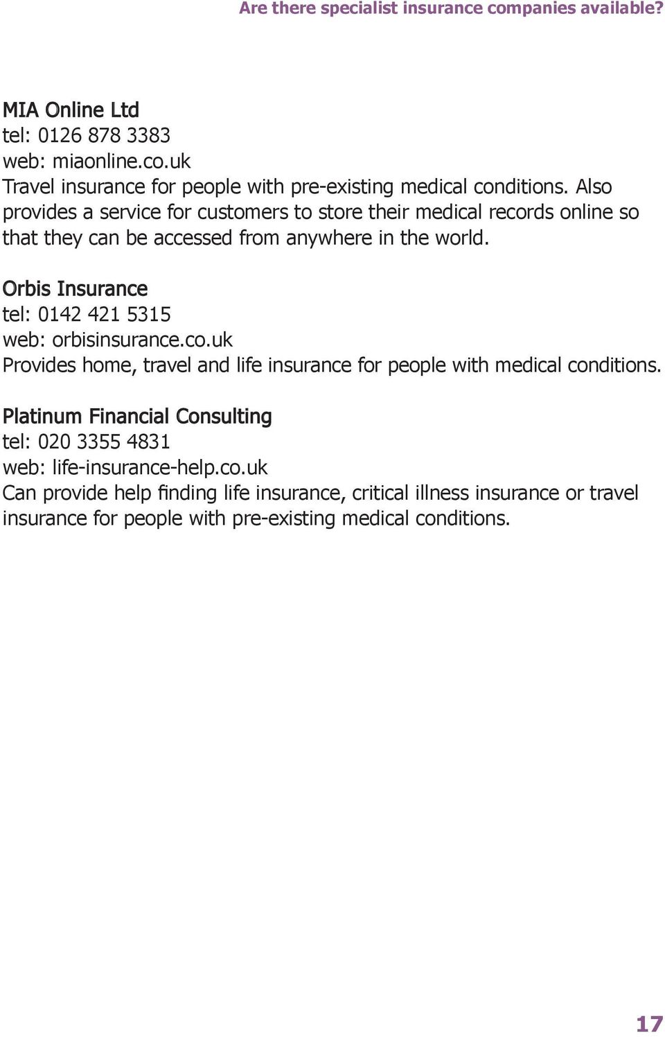Orbis Insurance tel: 0142 421 5315 web: orbisinsurance.co.uk Provides home, travel and life insurance for people with medical conditions.