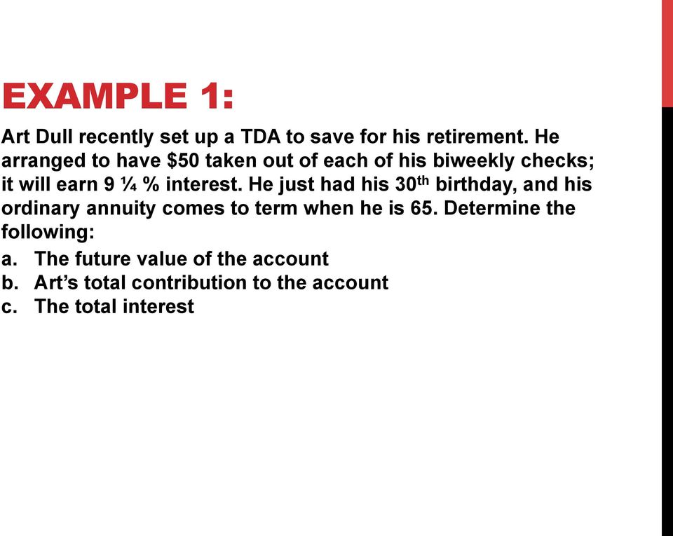 He just had his 30 th birthday, and his ordinary annuity comes to term when he is 65.