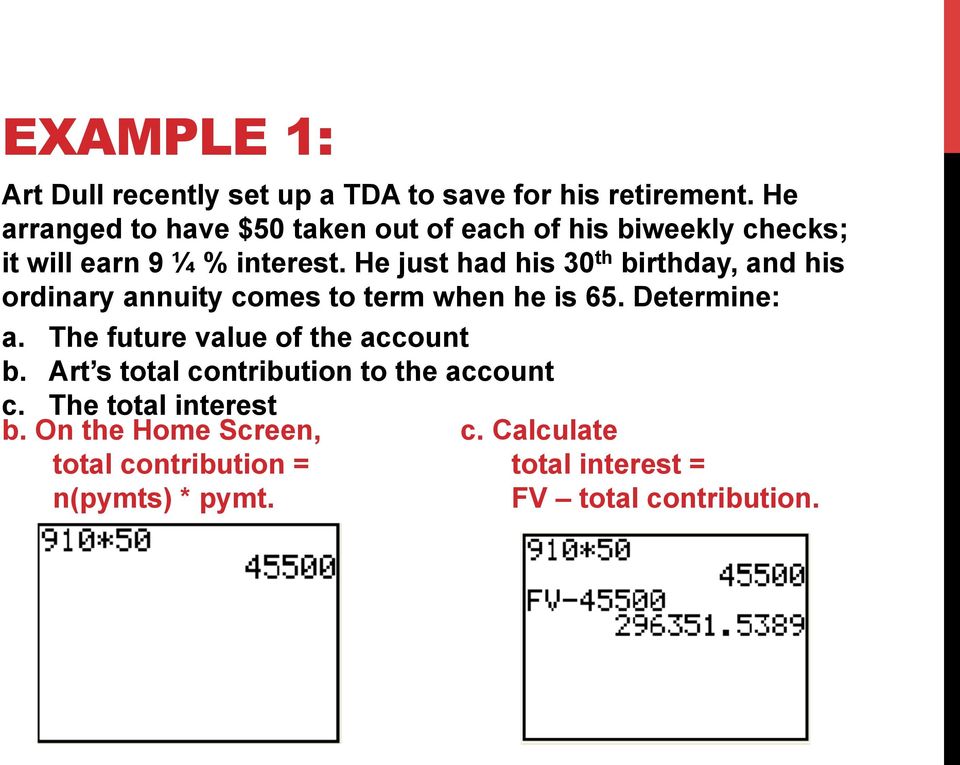 He just had his 30 th birthday, and his ordinary annuity comes to term when he is 65. Determine: a.