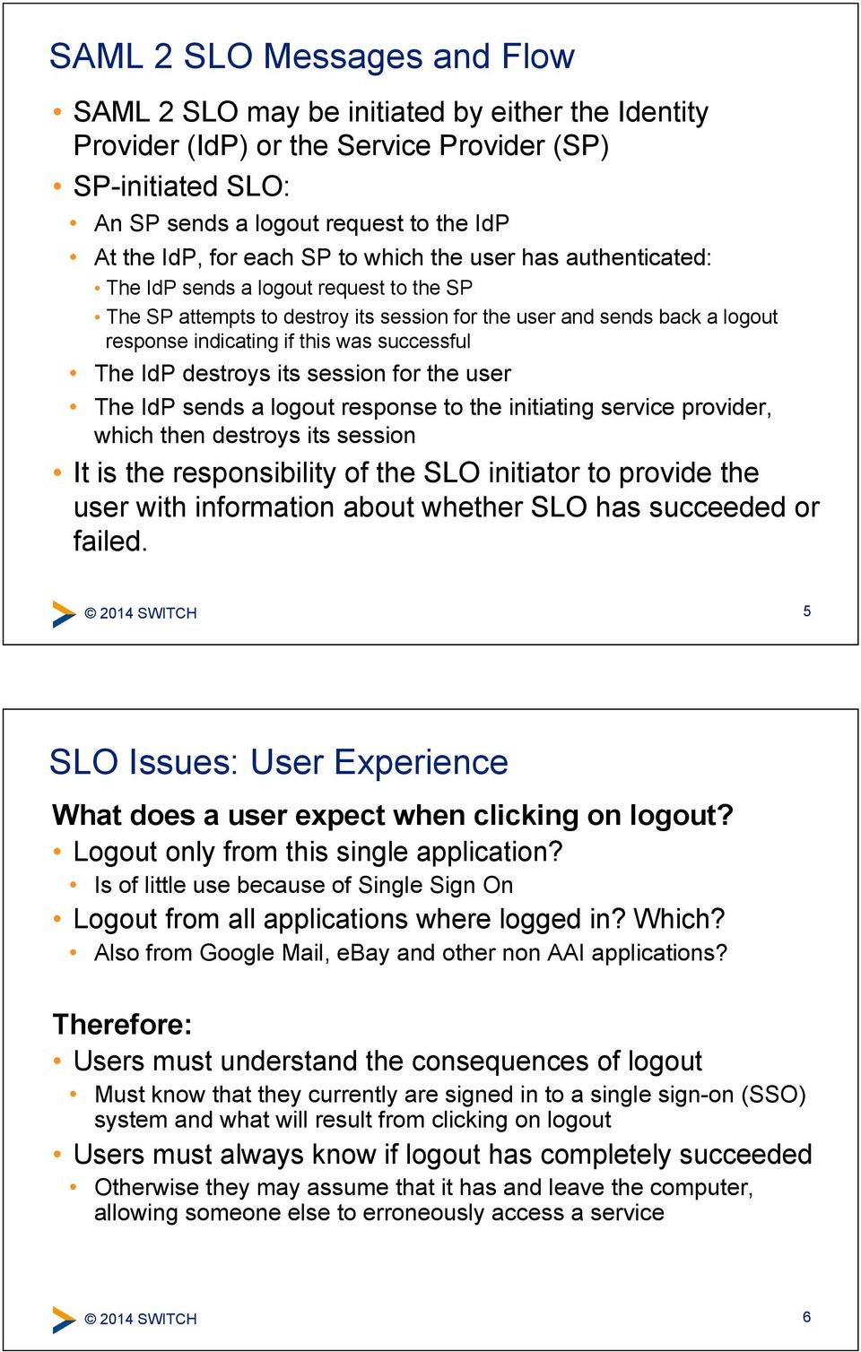 successful The IdP destroys its session for the user The IdP sends a logout response to the initiating service provider, which then destroys its session It is the responsibility of the SLO initiator