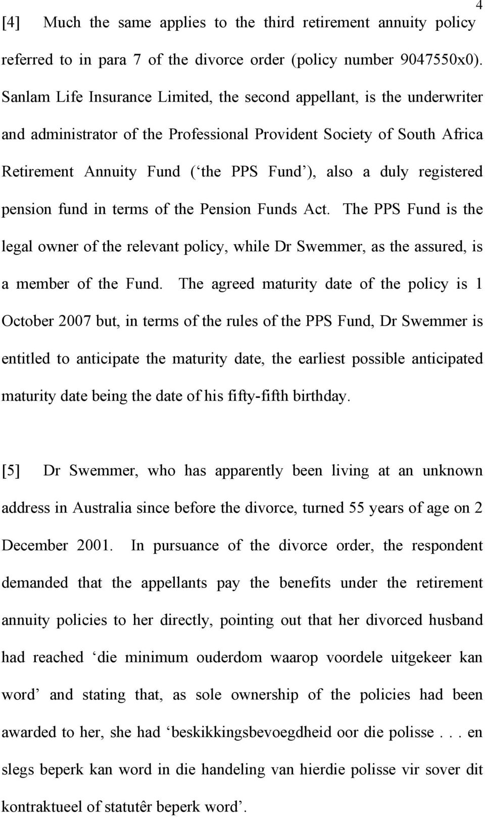 registered pension fund in terms of the Pension Funds Act. The PPS Fund is the legal owner of the relevant policy, while Dr Swemmer, as the assured, is a member of the Fund.