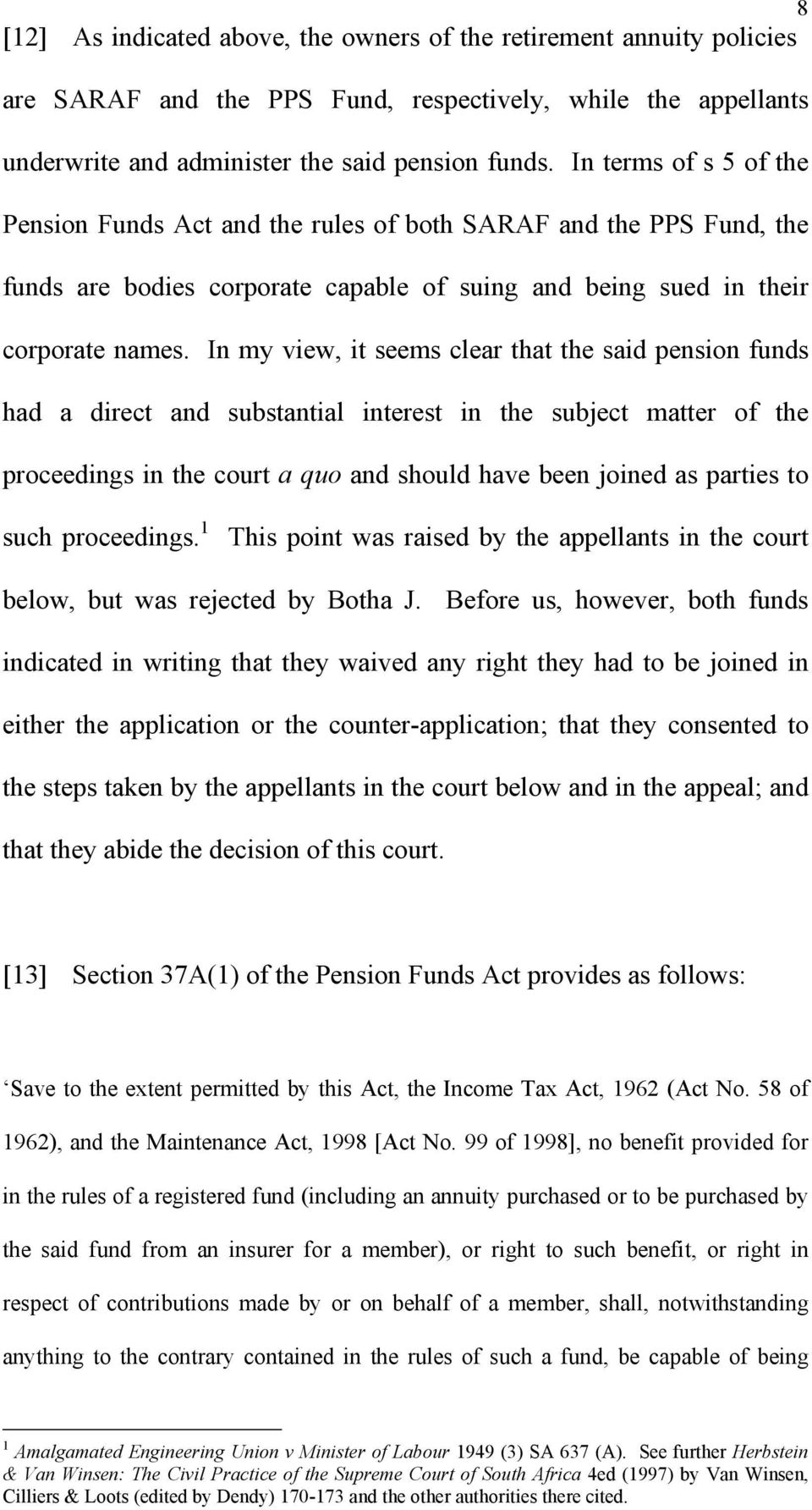 In my view, it seems clear that the said pension funds had a direct and substantial interest in the subject matter of the proceedings in the court a quo and should have been joined as parties to such