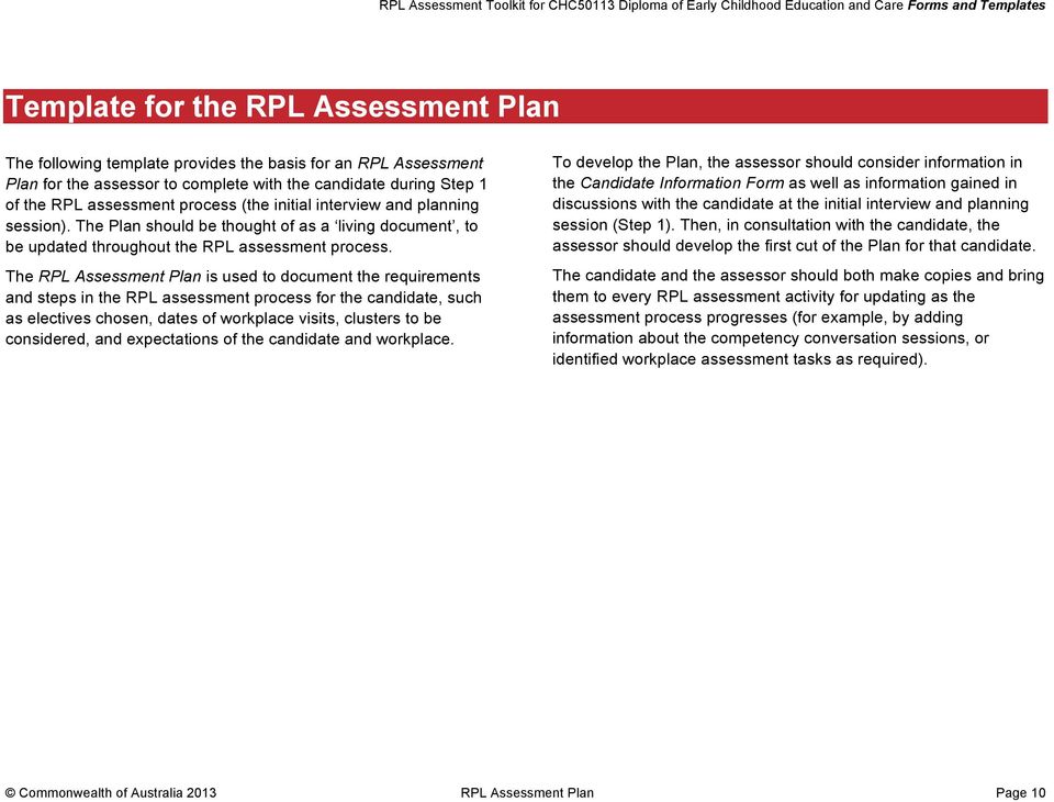 The RPL Assessment Plan is used to document the requirements and steps in the RPL assessment process for the candidate, such as electives chosen, dates of workplace visits, clusters to be considered,