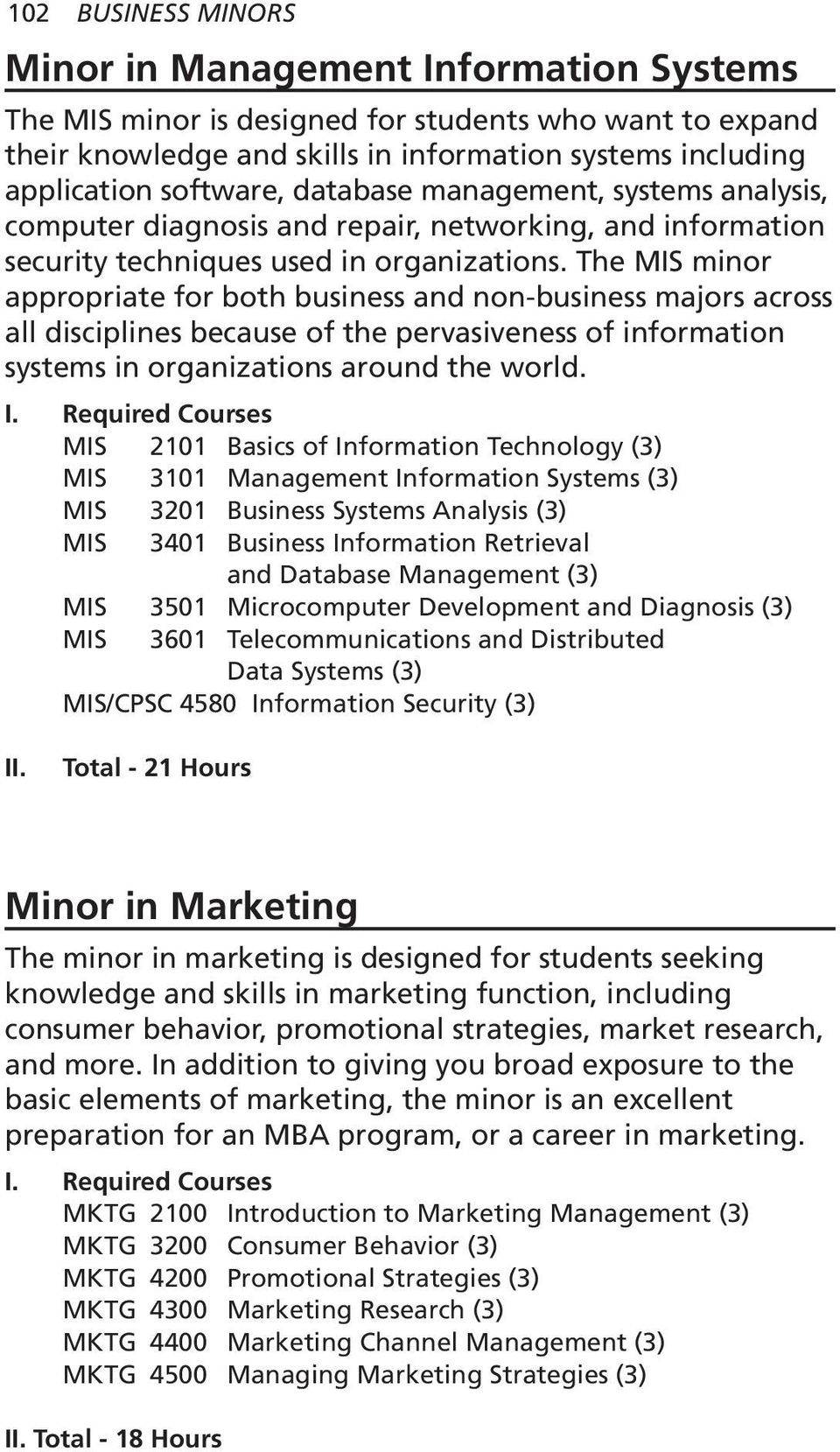 The MIS minor appropriate for both business and non-business majors across all disciplines because of the pervasiveness of information systems in organizations around the world.