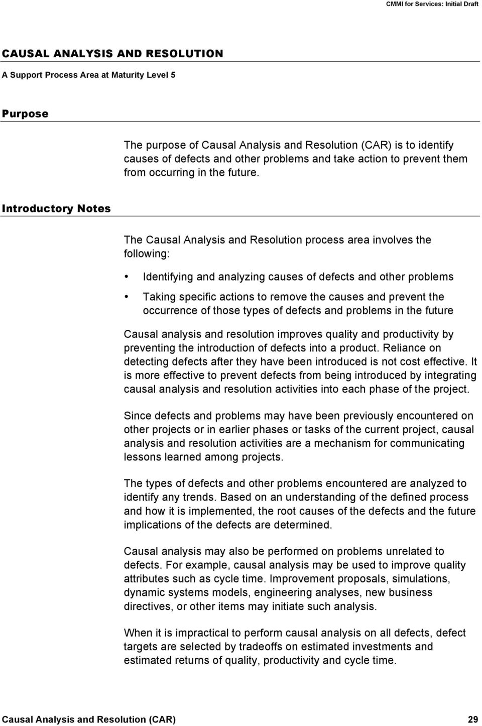 Introductory Notes The Causal Analysis and Resolution process area involves the following: Identifying and analyzing causes of defects and other problems Taking specific actions to remove the causes