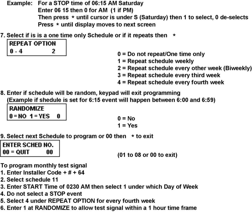 Select if is is a one time only Schedule or if it repeats then * 0 = Do not repeat/one time only 1 = Repeat schedule weekly 2 = Repeat schedule every other week (Biweekly) 3 = Repeat schedule every