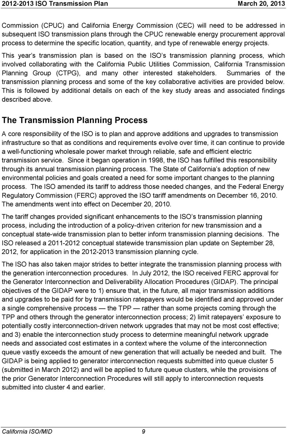 This year s transmission plan is based on the ISO s transmission planning process, which involved collaborating with the California Public Utilities Commission, California Transmission Planning Group