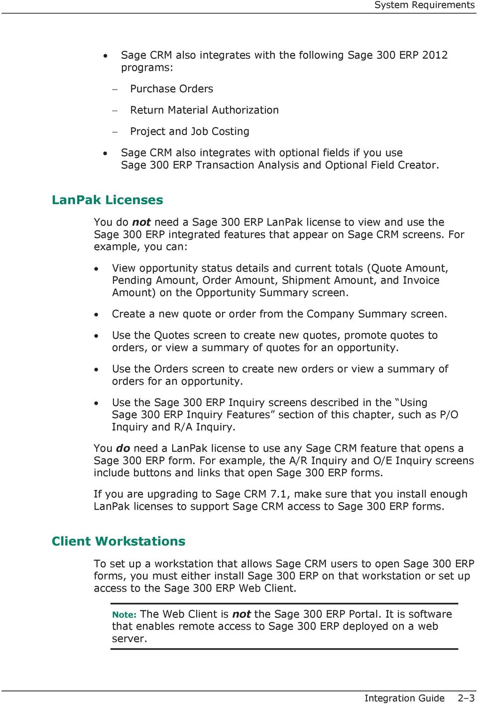 LanPak Licenses You do not need a Sage 300 ERP LanPak license to view and use the Sage 300 ERP integrated features that appear on Sage CRM screens.