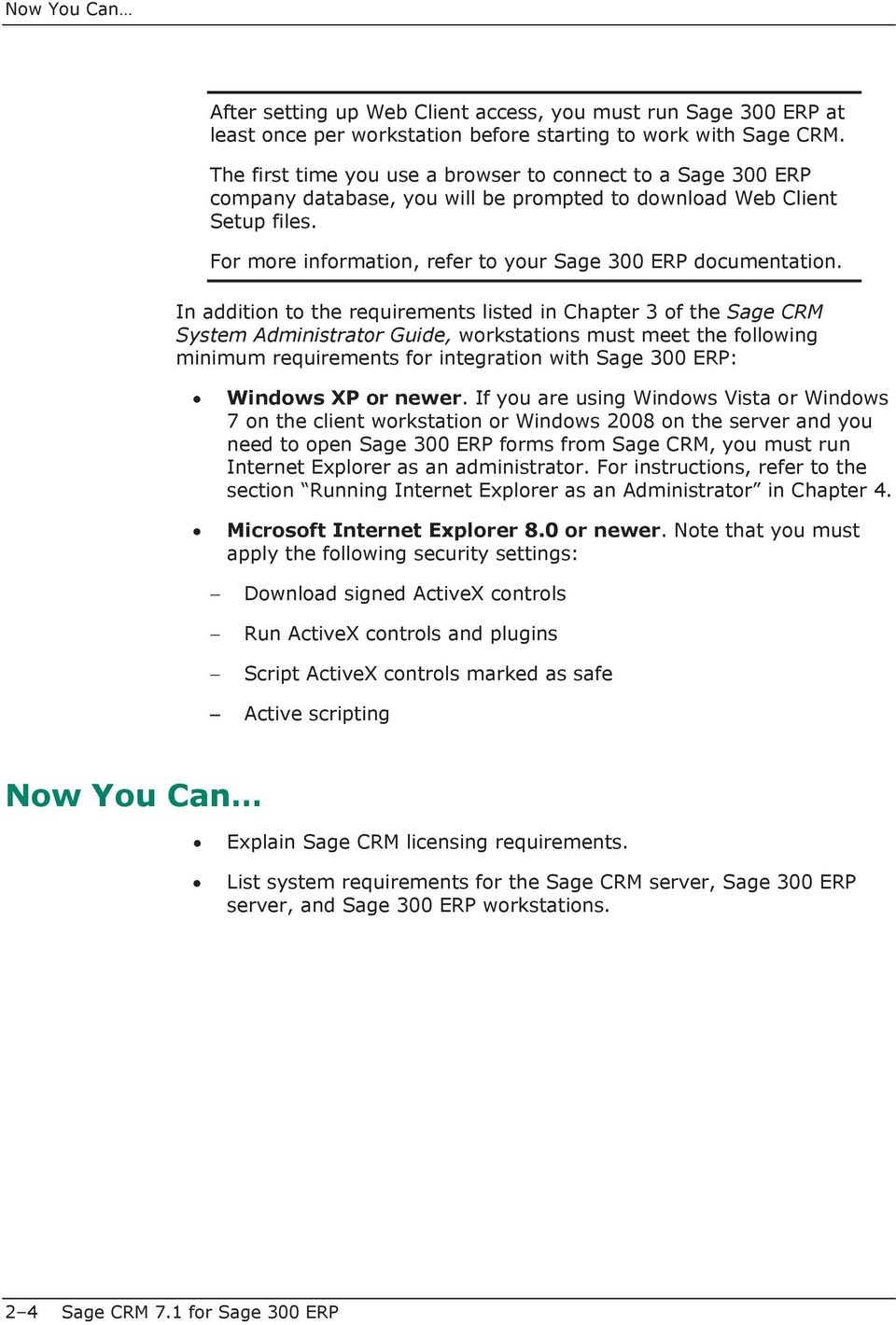 In addition to the requirements listed in Chapter 3 of the Sage CRM System Administrator Guide, workstations must meet the following minimum requirements for integration with Sage 300 ERP: Windows XP