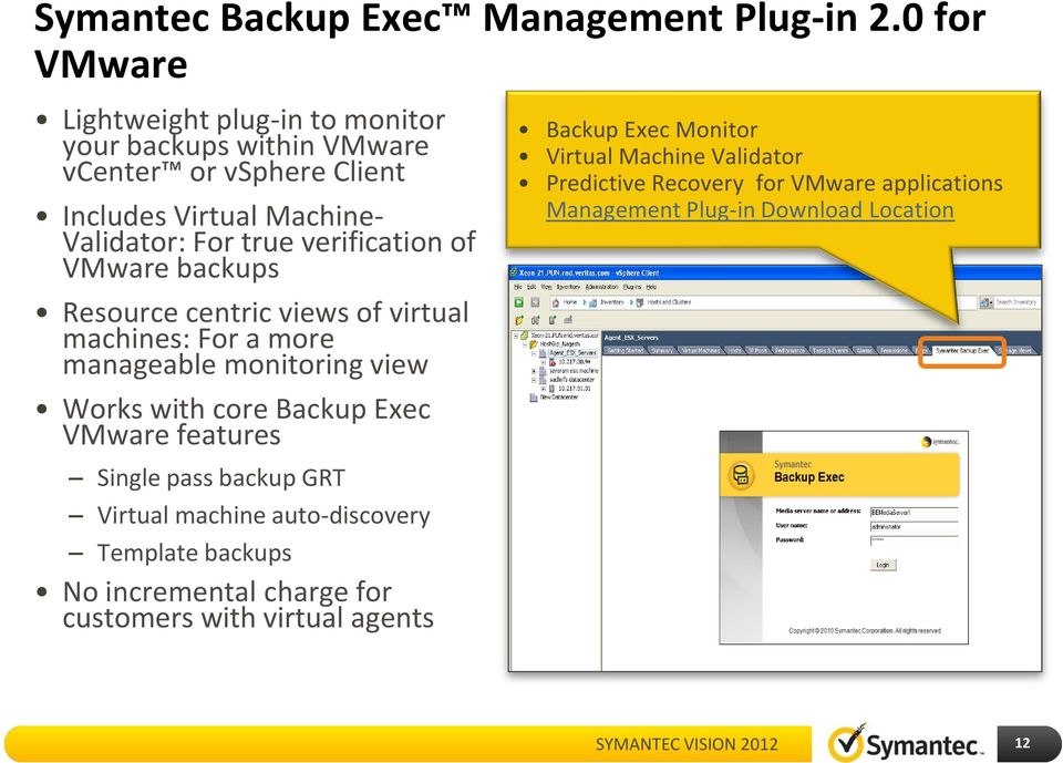 verification of VMware backups Resource centric views of virtual machines: For a more manageable monitoring view Works with core Backup Exec VMware