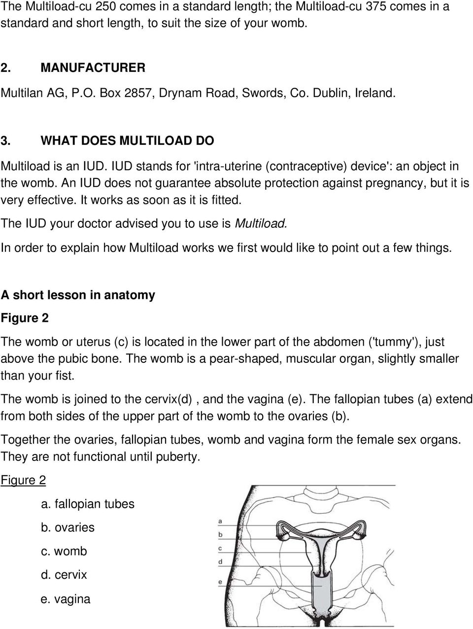 An IUD does not guarantee absolute protection against pregnancy, but it is very effective. It works as soon as it is fitted. The IUD your doctor advised you to use is Multiload.