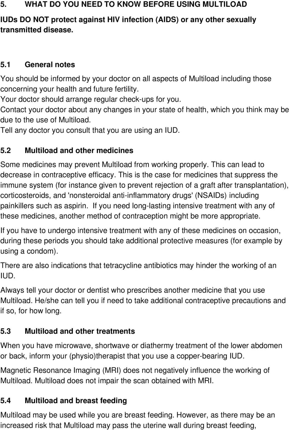 Contact your doctor about any changes in your state of health, which you think may be due to the use of Multiload. Tell any doctor you consult that you are using an IUD. 5.