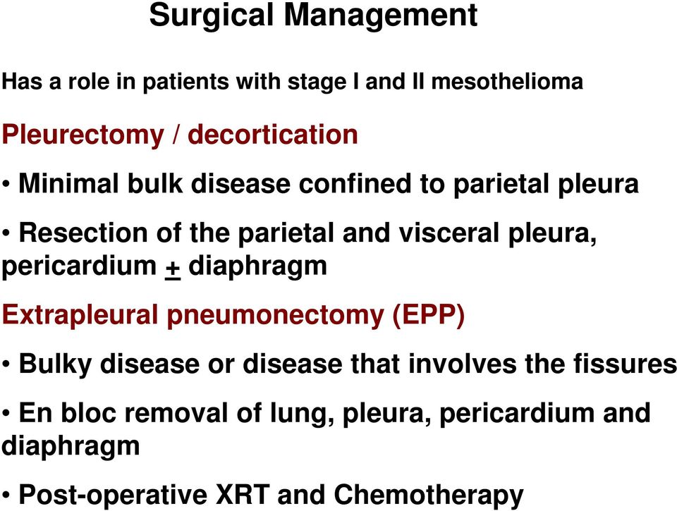 visceral pleura, pericardium + diaphragm Extrapleural pneumonectomy (EPP) Bulky disease or disease