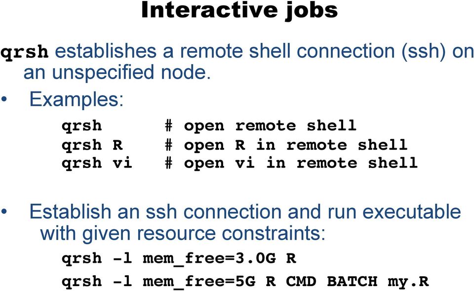 Examples: qrsh # open remote shell qrsh R # open R in remote shell qrsh vi # open