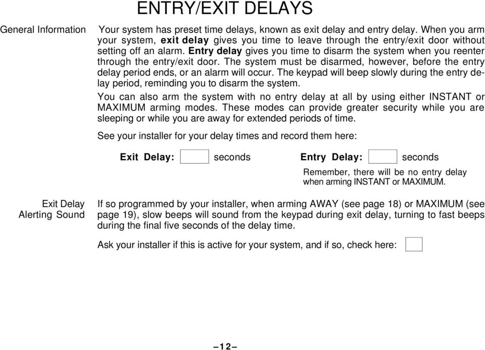 Entry delay gives you time to disarm the system when you reenter through the entry/exit door. The system must be disarmed, however, before the entry delay period ends, or an alarm will occur.