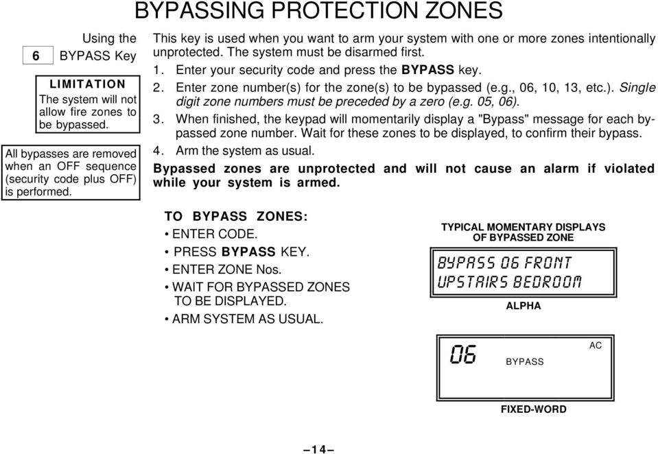 Enter your security code and press the BYPASS key. 2. Enter zone number(s) for the zone(s) to be bypassed (e.g., 06, 10, 13, etc.). Single digit zone numbers must be preceded by a zero (e.g. 05, 06).