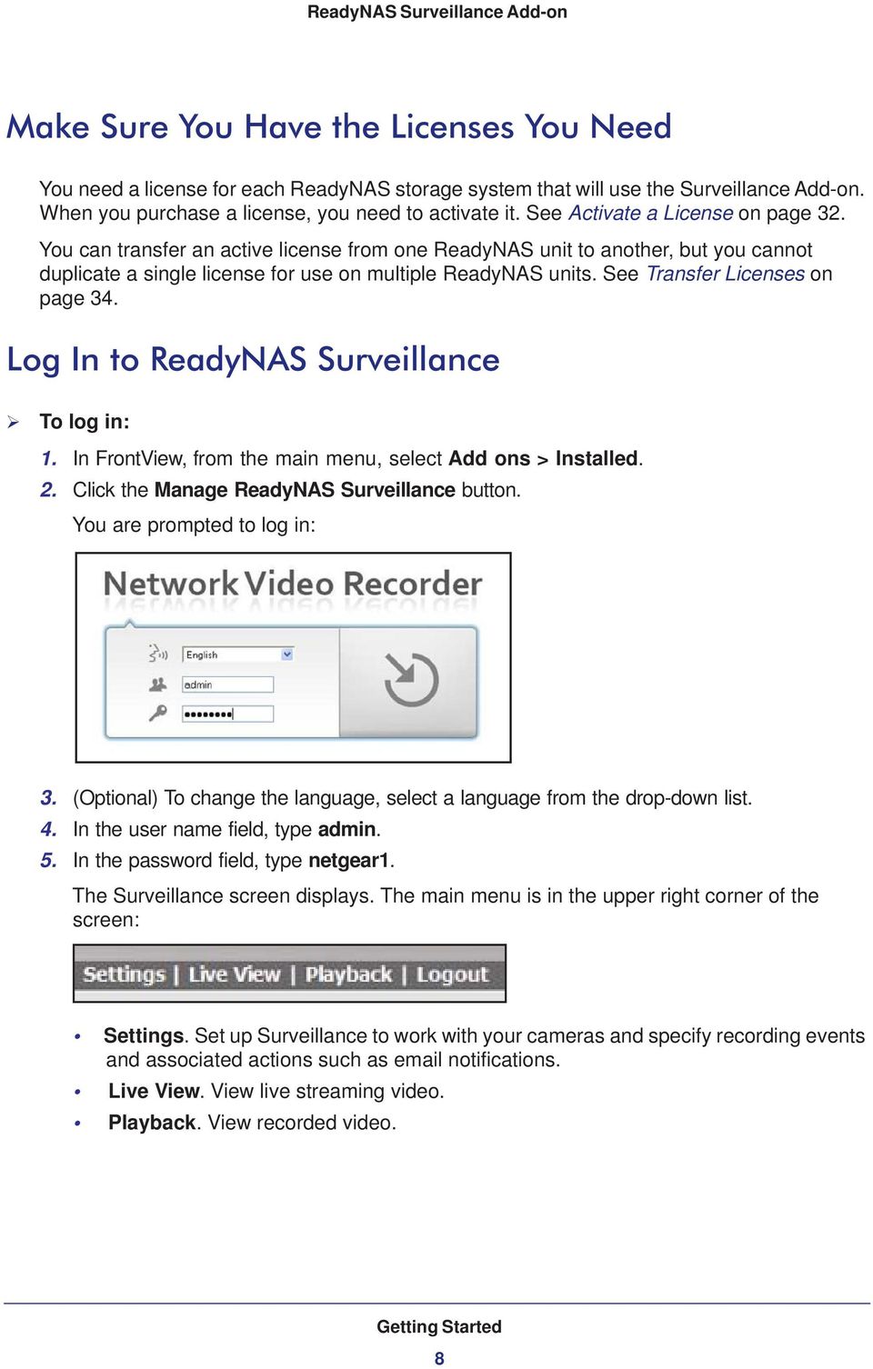 See Transfer Licenses on page 34. Log In to ReadyNAS Surveillance To log in: 1. In FrontView, from the main menu, select Add ons > Installed. 2. Click the Manage ReadyNAS Surveillance button.