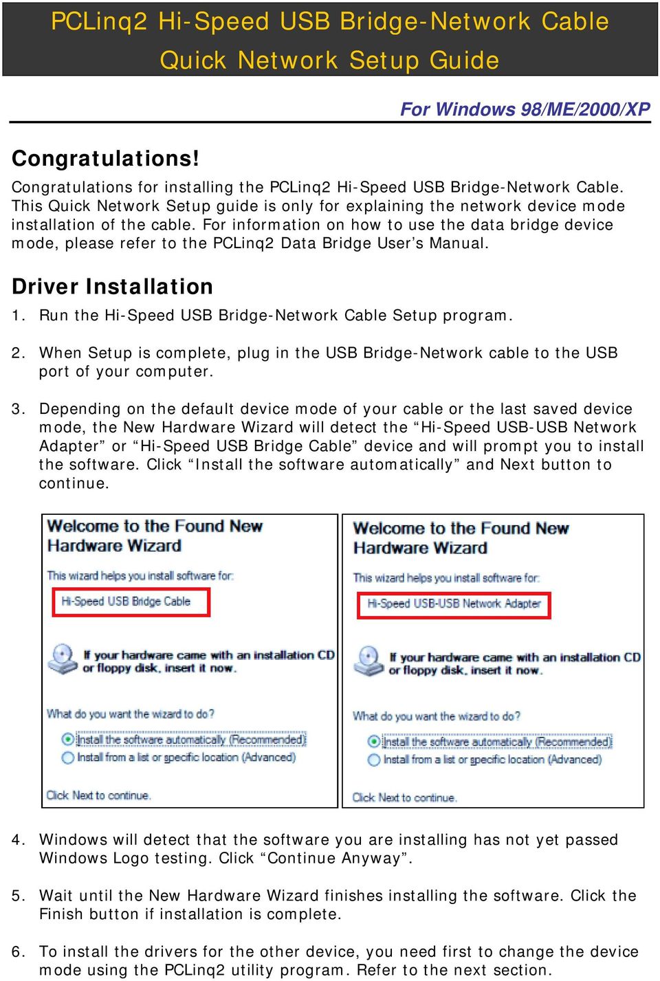 For information on how to use the data bridge device mode, please refer to the PCLinq2 Data Bridge User s Manual. Driver Installation 1. Run the Hi-Speed USB Bridge-Network Cable Setup program. 2.