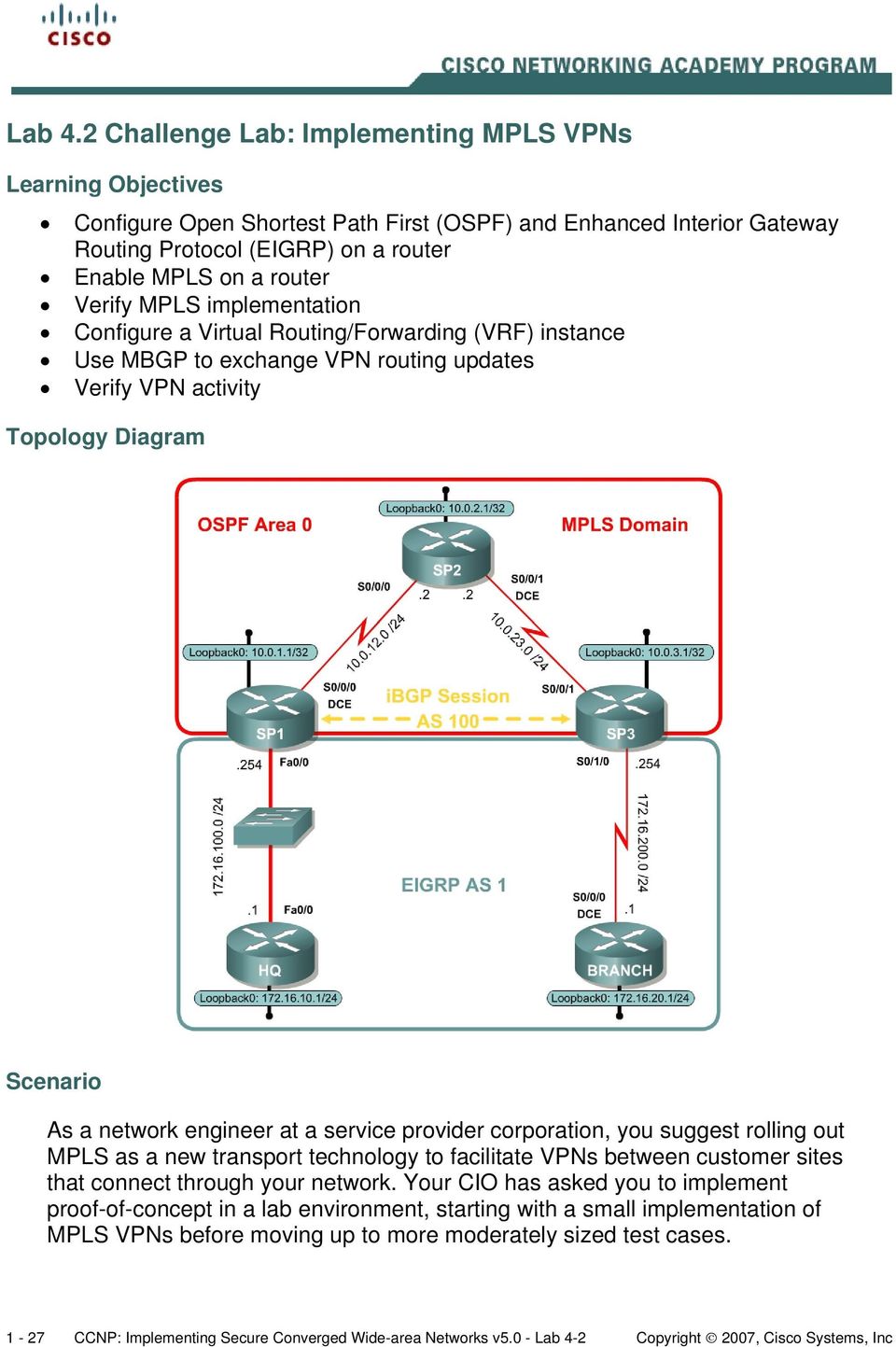 MPLS implementation Configure a Virtual Routing/Forwarding (VRF) instance Use MBGP to exchange VPN routing updates Verify VPN activity Topology Diagram Scenario As a network engineer at a service