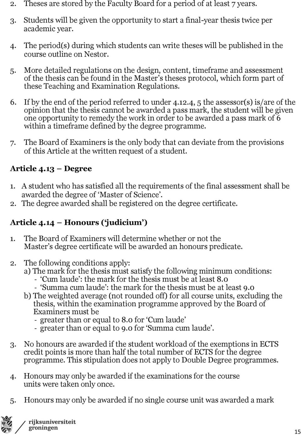 More detailed regulations on the design, content, timeframe and assessment of the thesis can be found in the Master s theses protocol, which form part of these Teaching and Examination Regulations. 6.