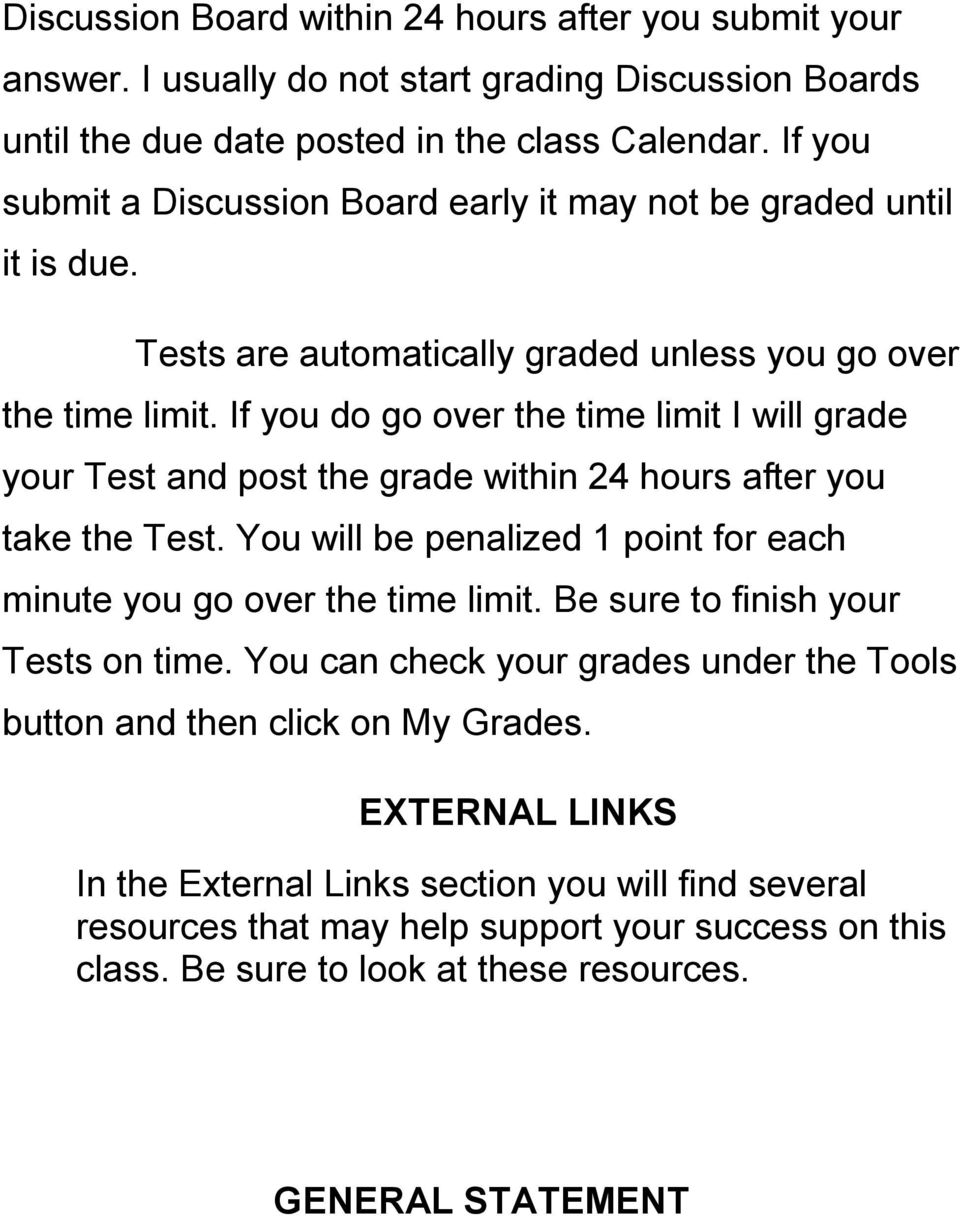 If you do go over the time limit I will grade your Test and post the grade within 24 hours after you take the Test. You will be penalized 1 point for each minute you go over the time limit.