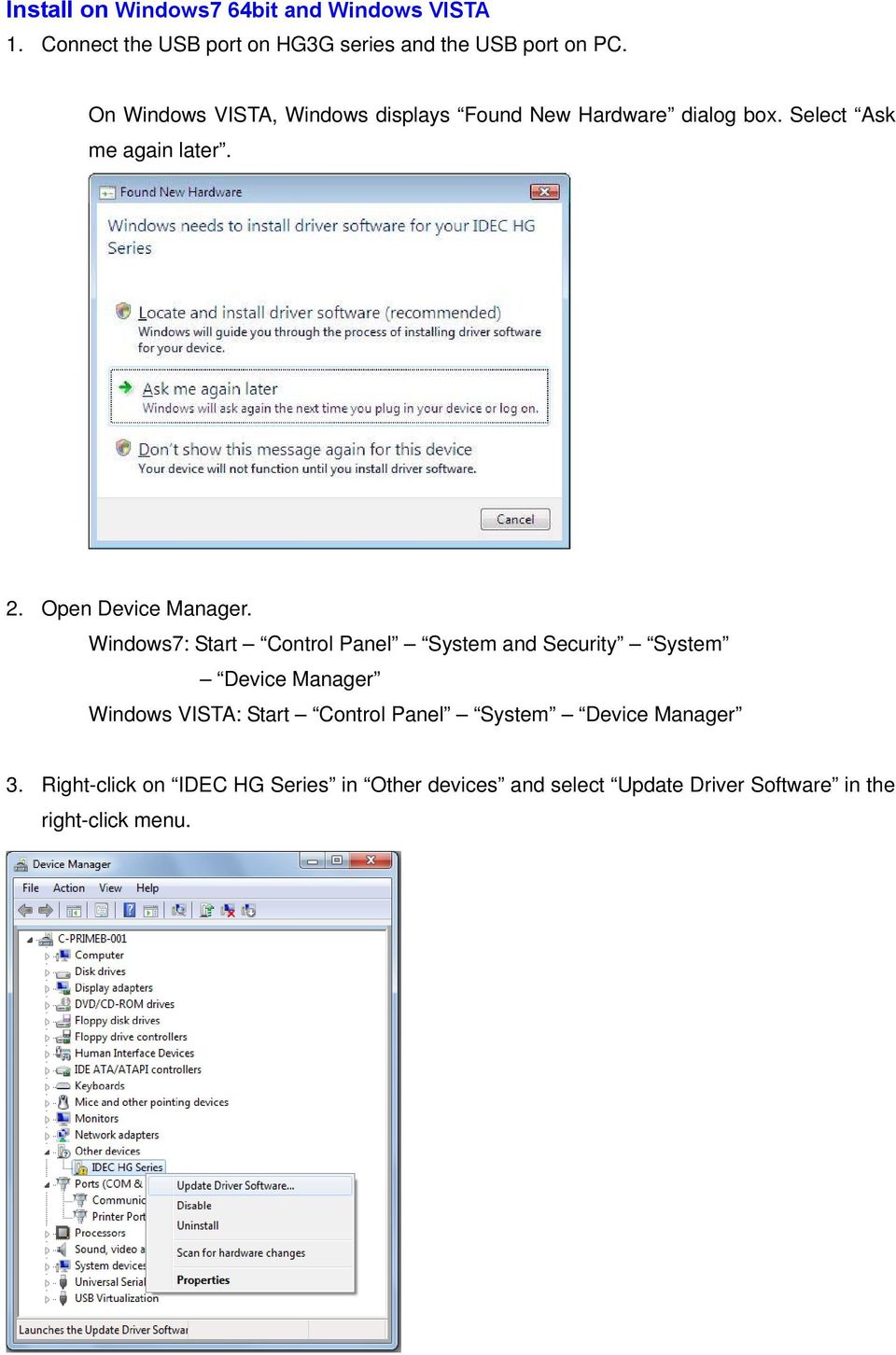 Windows7: Start Control Panel System and Security System Device Manager Windows VISTA: Start Control Panel System