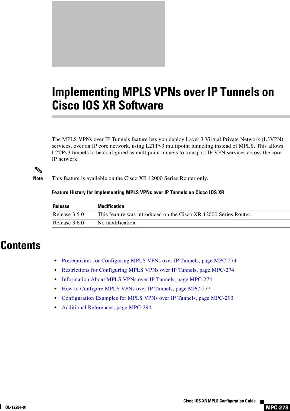 Note This feature is available on the Cisco XR 12000 Series Router only. Feature Histy f Implementing MPLS VPNs over IP Tunnels on Cisco IOS XR Release Release 3.5.0 Release 3.6.