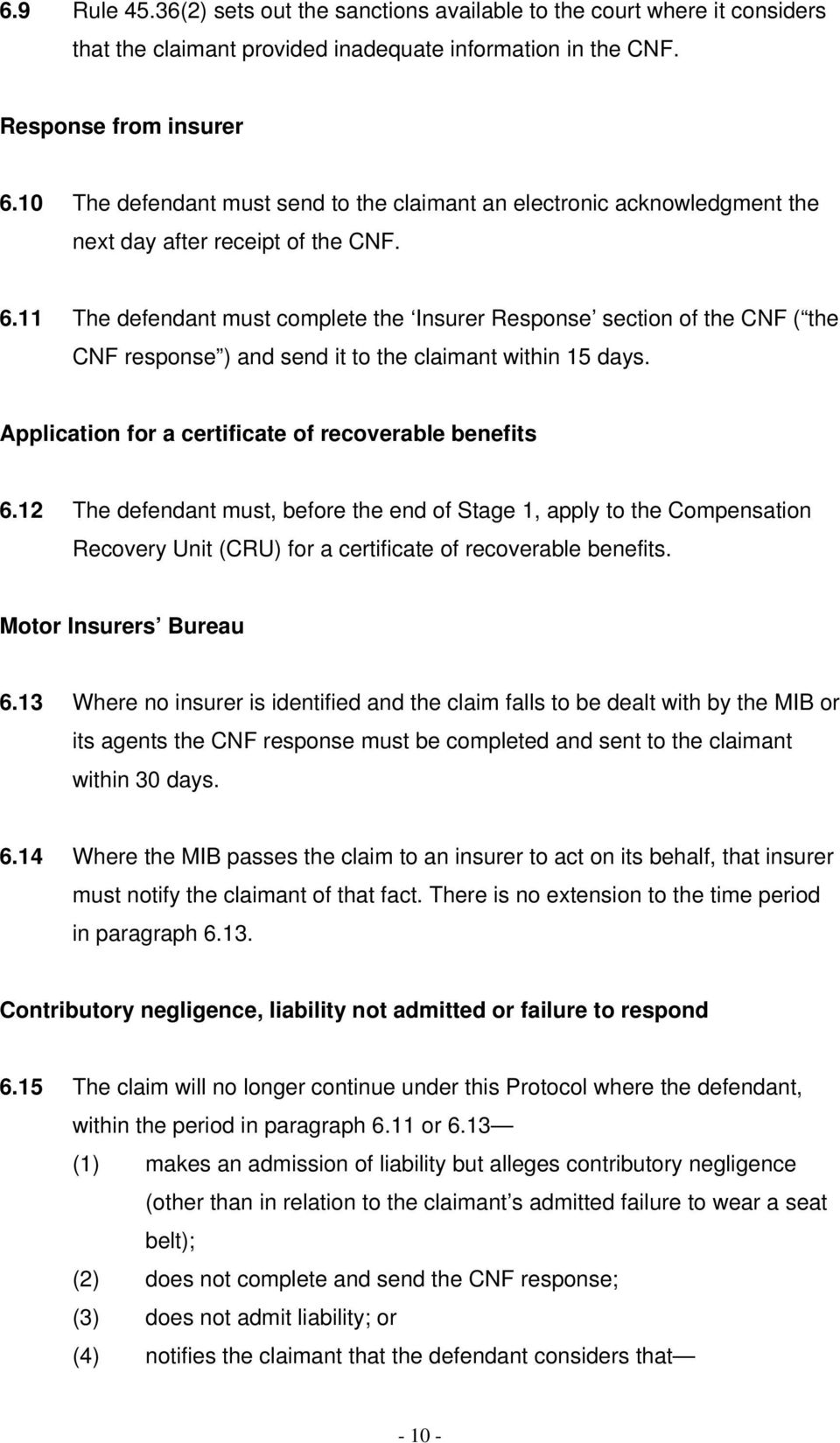 11 The defendant must complete the Insurer Response section of the CNF ( the CNF response ) and send it to the claimant within 15 days. Application for a certificate of recoverable benefits 6.