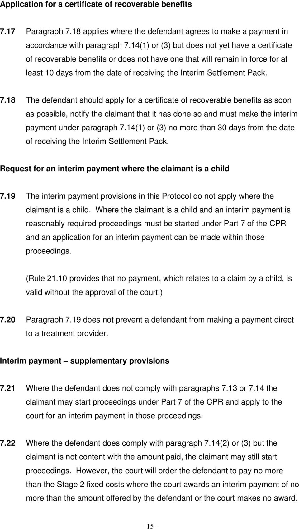 18 The defendant should apply for a certificate of recoverable benefits as soon as possible, notify the claimant that it has done so and must make the interim payment under paragraph 7.