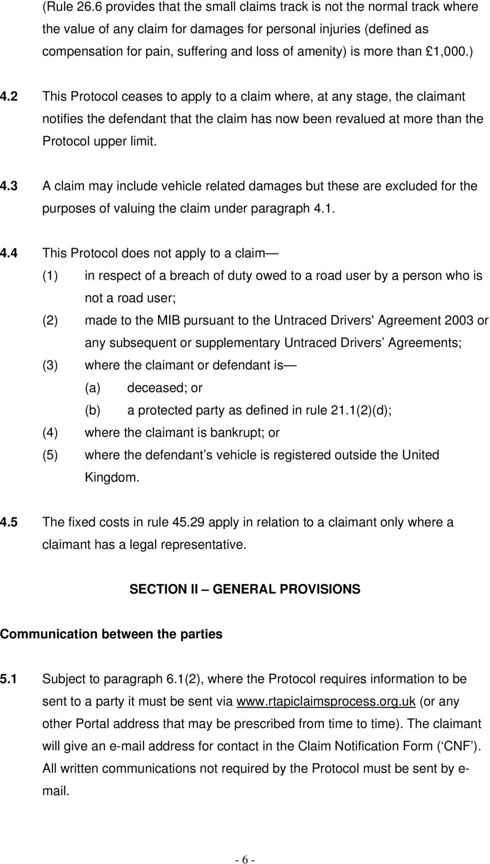 than 1,000.) 4.2 This Protocol ceases to apply to a claim where, at any stage, the claimant notifies the defendant that the claim has now been revalued at more than the Protocol upper limit. 4.3 A claim may include vehicle related damages but these are excluded for the purposes of valuing the claim under paragraph 4.