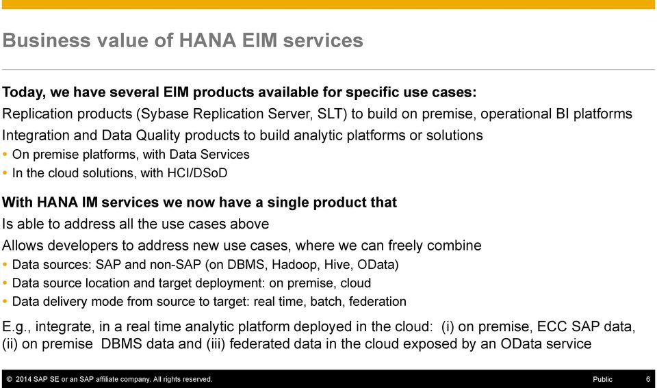 have a single product that Is able to address all the use cases above Allows developers to address new use cases, where we can freely combine Data sources: SAP and non-sap (on DBMS, Hadoop, Hive,