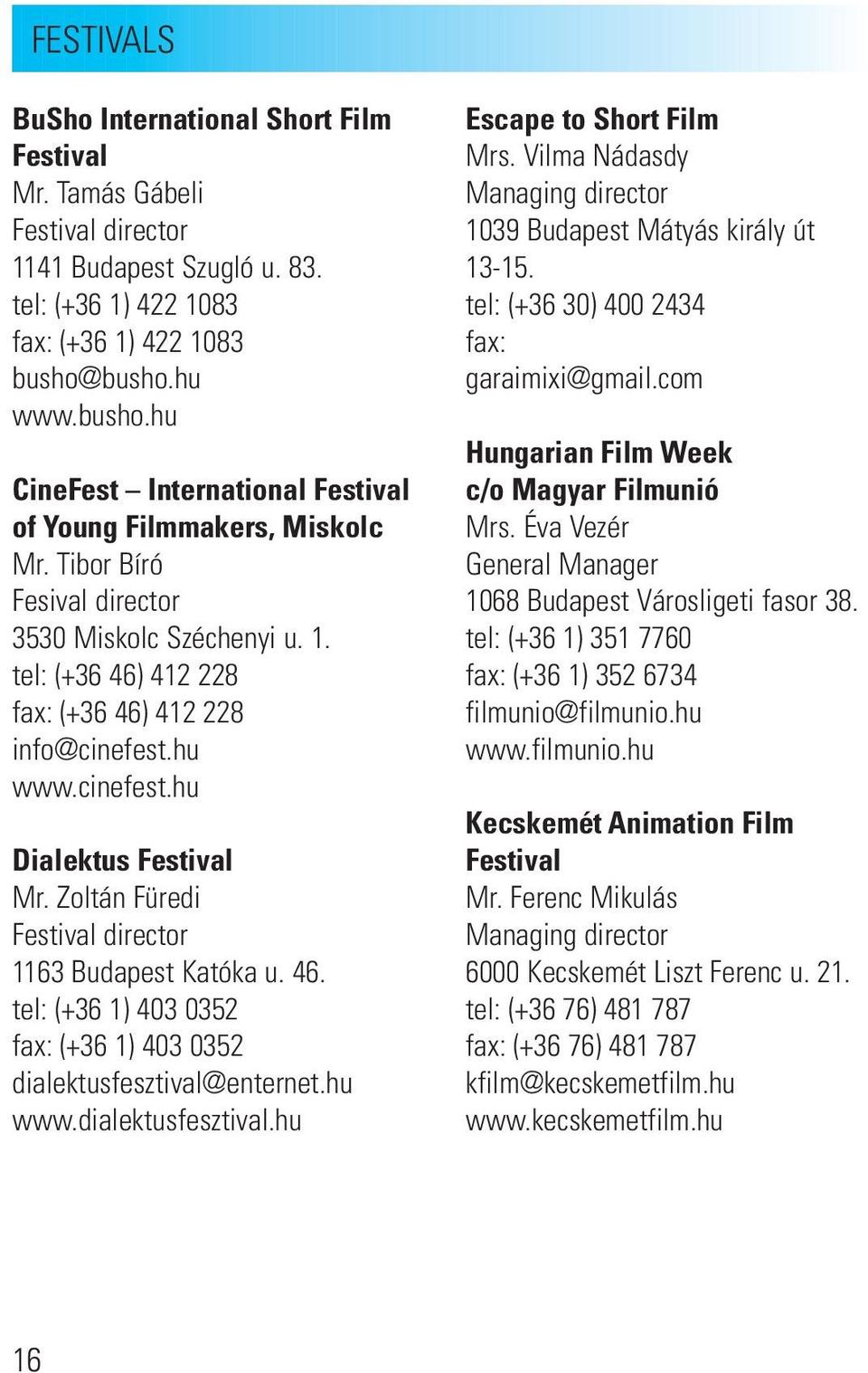 tel: (+36 46) 412 228 fax: (+36 46) 412 228 info@cinefest.hu www.cinefest.hu Dialektus Festival Mr. Zoltán Füredi Festival director 1163 Budapest Katóka u. 46. tel: (+36 1) 403 0352 fax: (+36 1) 403 0352 dialektusfesztival@enternet.