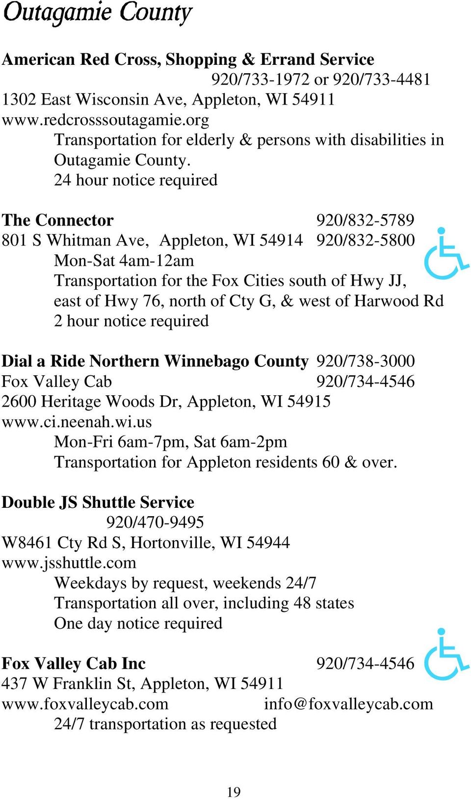 24 hour notice required The Connector 920/832-5789 801 S Whitman Ave, Appleton, WI 54914 920/832-5800 Mon-Sat 4am-12am Transportation for the Fox Cities south of Hwy JJ, east of Hwy 76, north of Cty