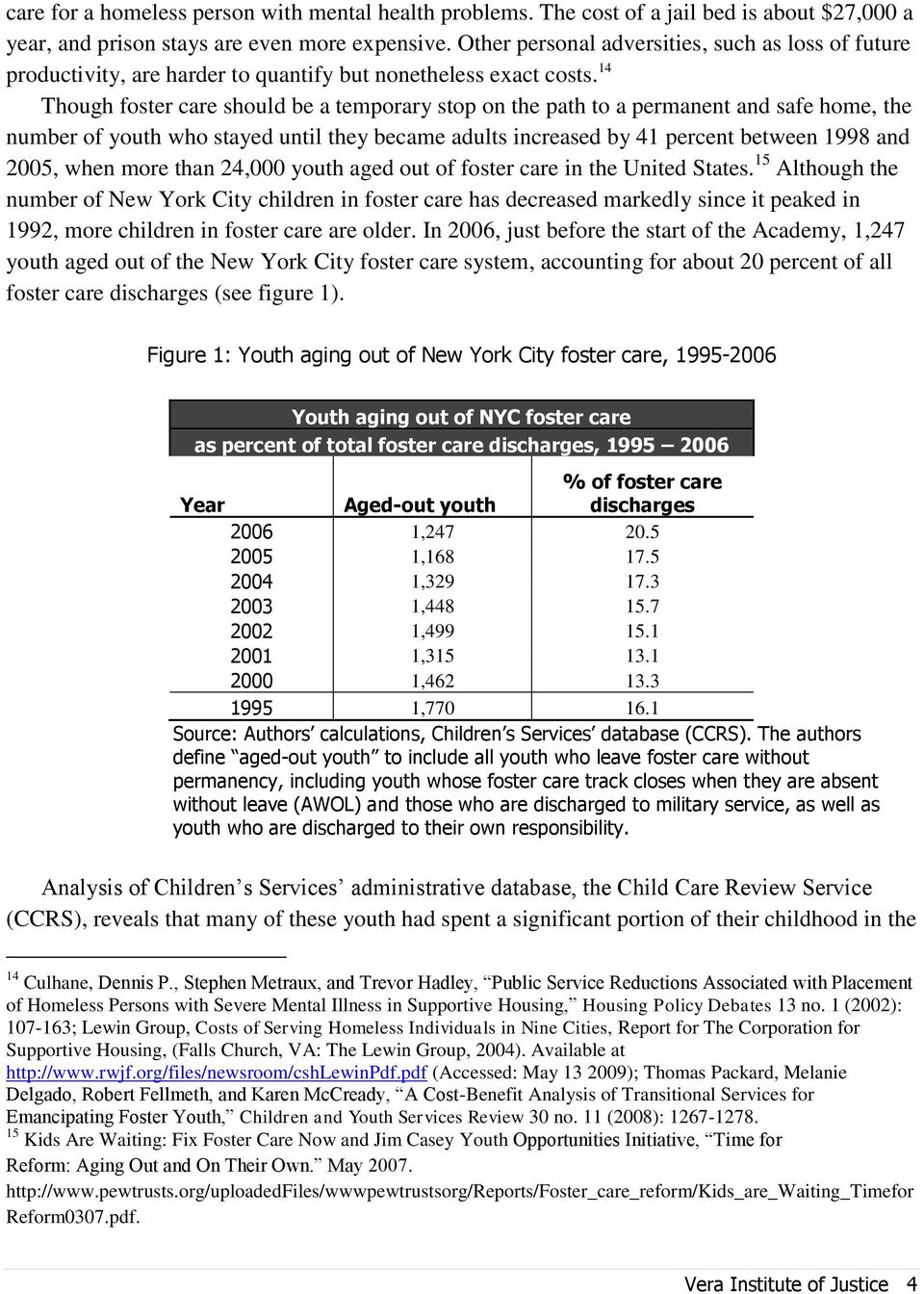 14 Though foster care should be a temporary stop on the path to a permanent and safe home, the number of youth who stayed until they became adults increased by 41 percent between 1998 and 2005, when