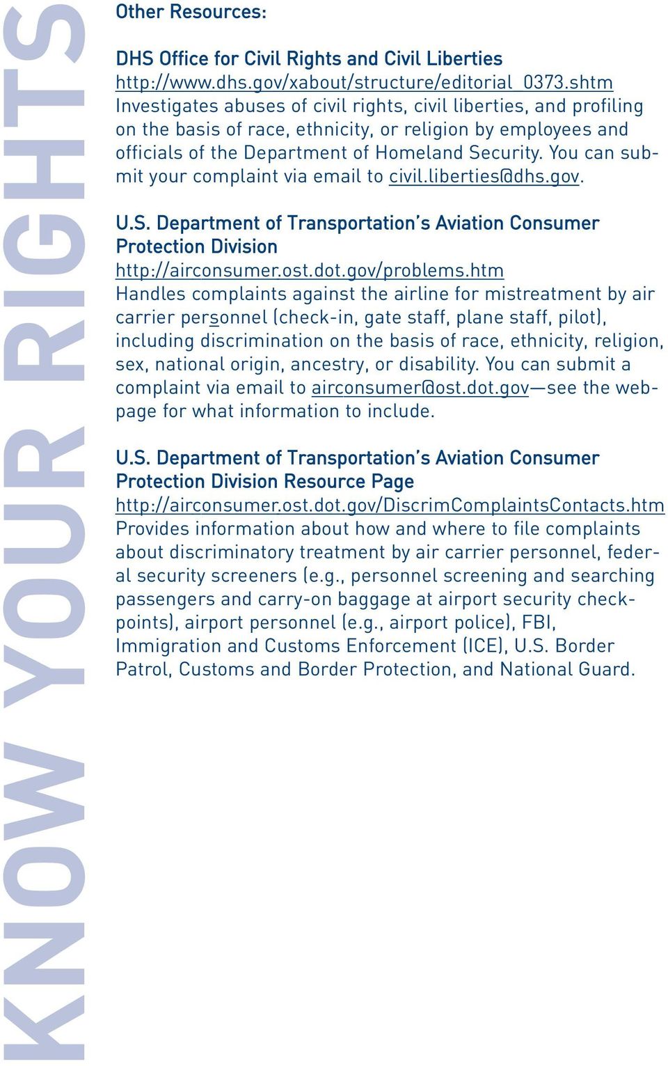 You can submit your complaint via email to civil.liberties@dhs.gov. U.S. Department of Transportation s Aviation Consumer Protection Division http://airconsumer.ost.dot.gov/problems.