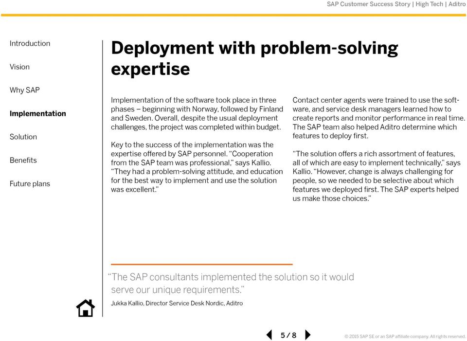 Cooperation from the SAP team was professional, says Kallio. They had a problem-solving attitude, and education for the best way to implement and use the solution was excellent.