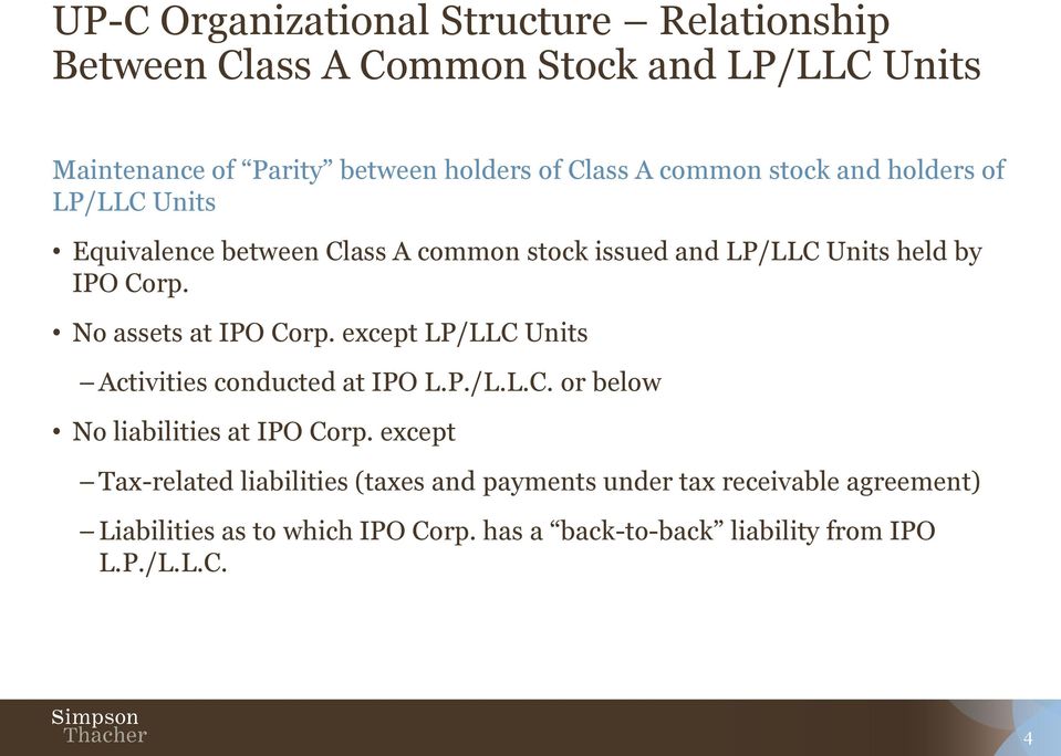 No assets at IPO Corp. except LP/LLC Units Activities conducted at IPO L.P./L.L.C. or below No liabilities at IPO Corp.