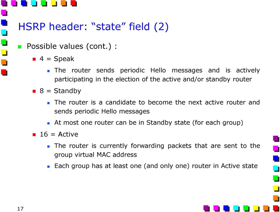 router 8 = Standby The router is a candidate to become the next active router and sends periodic Hello messages At most one router