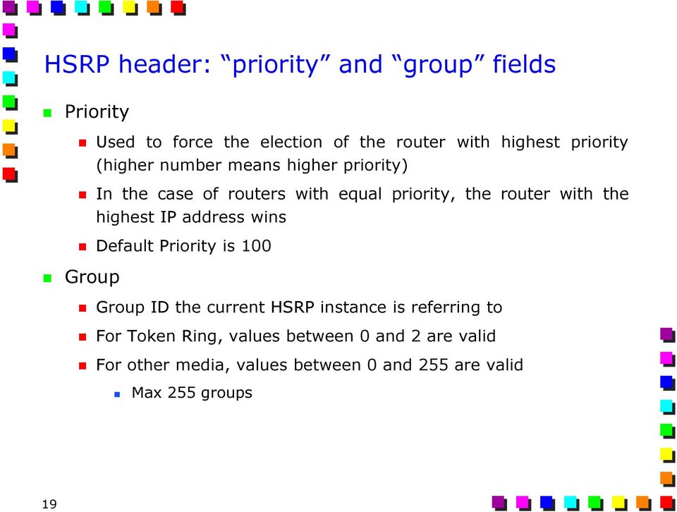 the highest IP address wins Default Priority is 100 Group Group ID the current HSRP instance is referring to