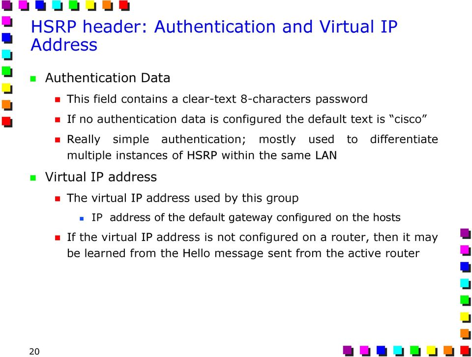 of HSRP within the same LAN Virtual IP address The virtual IP address used by this group IP address of the default gateway configured on