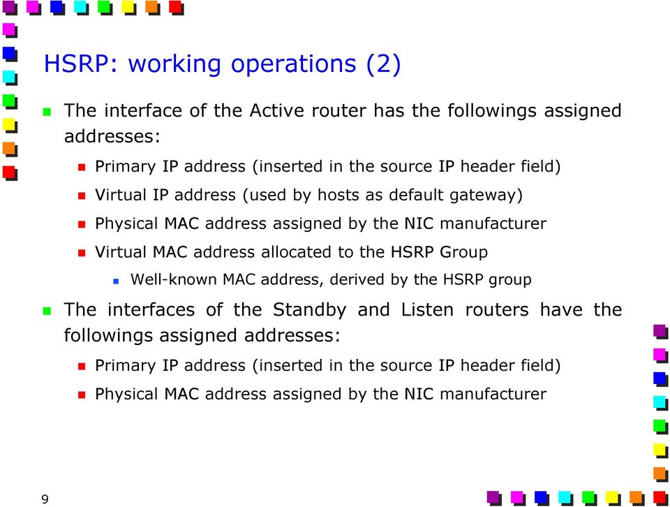 address allocated to the HSRP Group Well-known MAC address, derived by the HSRP group The interfaces of the Standby and Listen routers have the